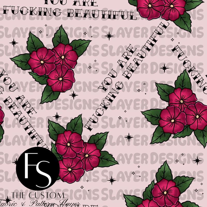 You are fucking beautiful Florals - FABRICSLAYER
